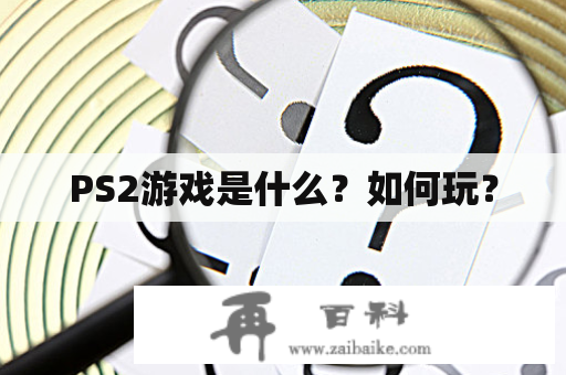 PS2游戏是什么？如何玩？