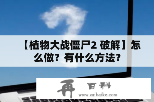 【植物大战僵尸2 破解】怎么做？有什么方法？