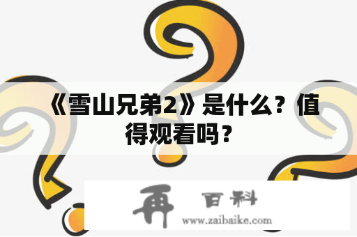 《雪山兄弟2》是什么？值得观看吗？