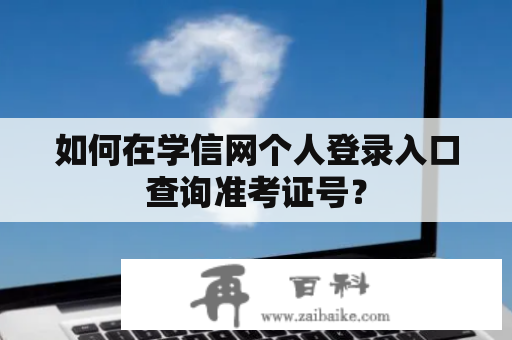 如何在学信网个人登录入口查询准考证号？