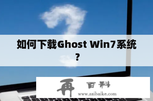 如何下载Ghost Win7系统？