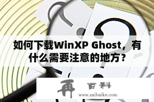 如何下载WinXP Ghost，有什么需要注意的地方？