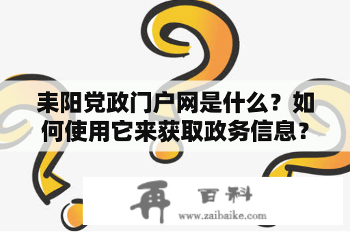 耒阳党政门户网是什么？如何使用它来获取政务信息？