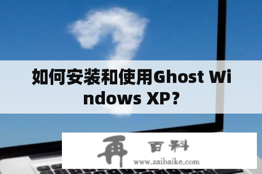 如何安装和使用Ghost Windows XP？