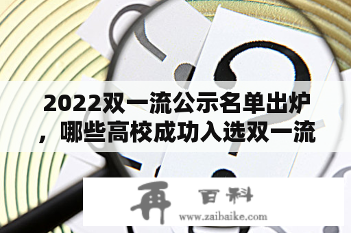 2022双一流公示名单出炉，哪些高校成功入选双一流？