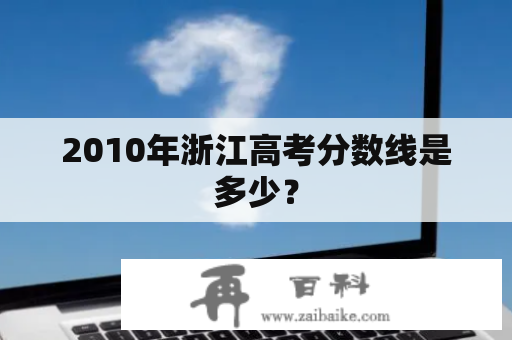 2010年浙江高考分数线是多少？