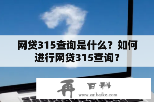 网贷315查询是什么？如何进行网贷315查询？