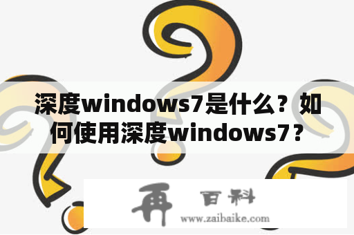 深度windows7是什么？如何使用深度windows7？