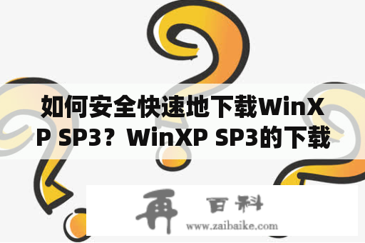 如何安全快速地下载WinXP SP3？WinXP SP3的下载WinXP SP3是微软公司的一个重要的更新包，可以使操作系统更加稳定、更加安全。但是，很多人在下载WinXP SP3时遇到了一些麻烦，如下载速度慢、下载链接失效等问题。那么，应该如何安全快速地下载WinXP SP3呢？
