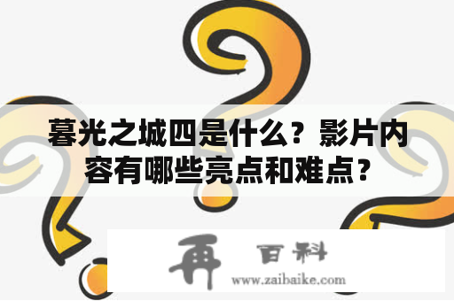 暮光之城四是什么？影片内容有哪些亮点和难点？