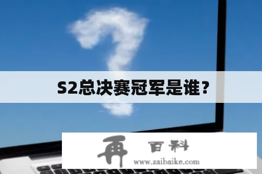  S2总决赛冠军是谁？