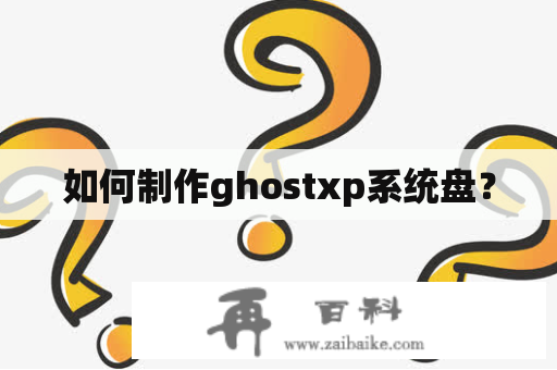 如何制作ghostxp系统盘？