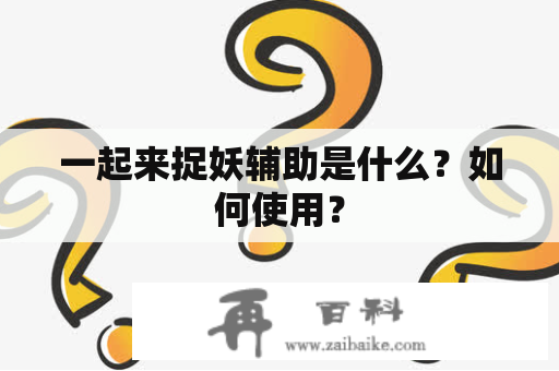 一起来捉妖辅助是什么？如何使用？