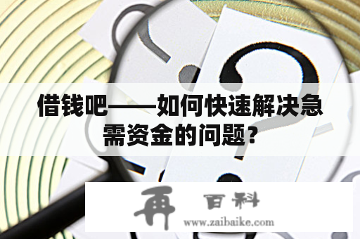 借钱吧——如何快速解决急需资金的问题？