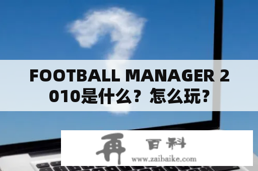 FOOTBALL MANAGER 2010是什么？怎么玩？