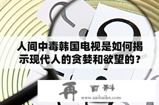 人间中毒韩国电视是如何揭示现代人的贪婪和欲望的？