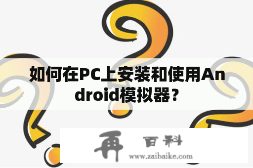 如何在PC上安装和使用Android模拟器？