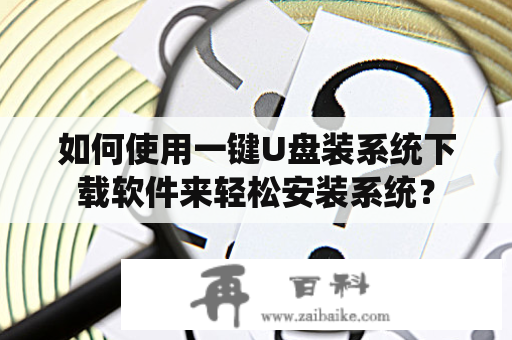 如何使用一键U盘装系统下载软件来轻松安装系统？