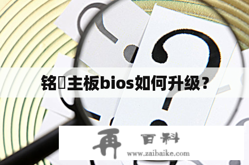 铭瑄主板bios如何升级？