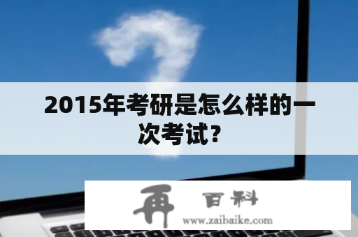 2015年考研是怎么样的一次考试？