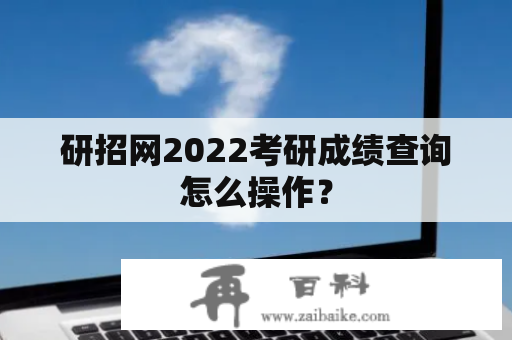 研招网2022考研成绩查询怎么操作？