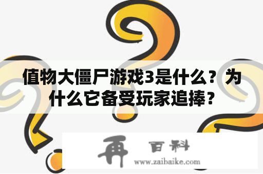 值物大僵尸游戏3是什么？为什么它备受玩家追捧？