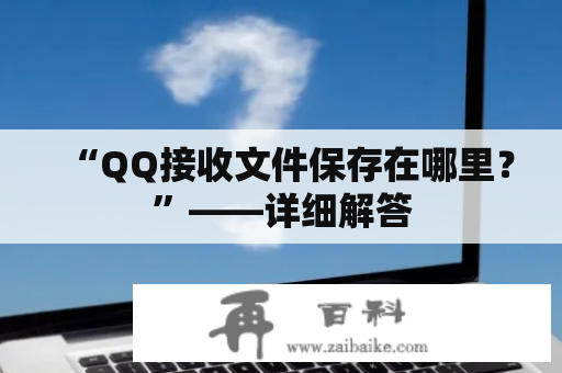 “QQ接收文件保存在哪里？”——详细解答