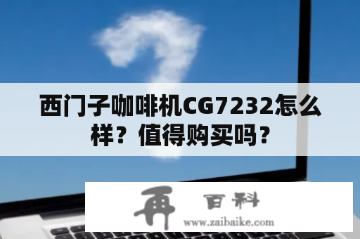 西门子咖啡机CG7232怎么样？值得购买吗？