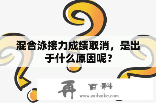 混合泳接力成绩取消，是出于什么原因呢？