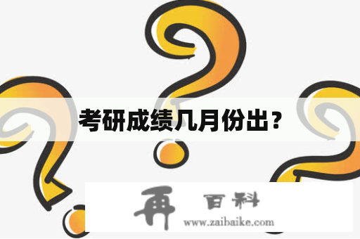 考研成绩几月份出？