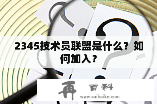 2345技术员联盟是什么？如何加入？