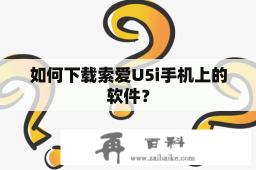 如何下载索爱U5i手机上的软件？