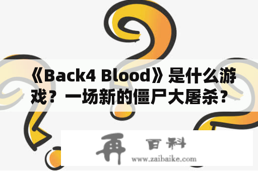 《Back4 Blood》是什么游戏？一场新的僵尸大屠杀？