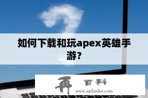 如何下载和玩apex英雄手游？