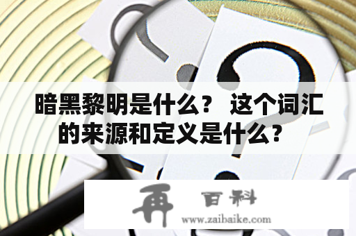 暗黑黎明是什么？ 这个词汇的来源和定义是什么？ 