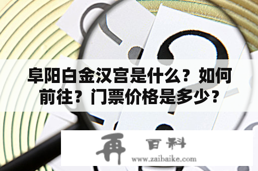 阜阳白金汉宫是什么？如何前往？门票价格是多少？