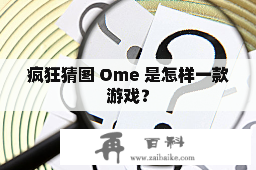 疯狂猜图 Ome 是怎样一款游戏？