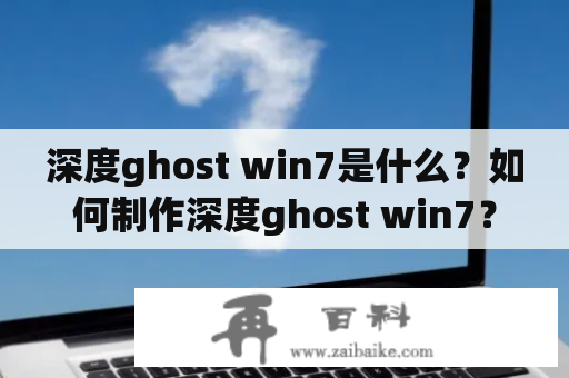 深度ghost win7是什么？如何制作深度ghost win7？