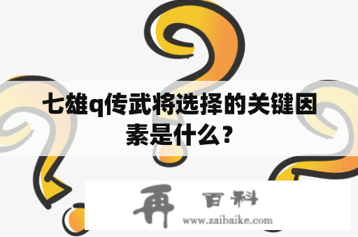 七雄q传武将选择的关键因素是什么？