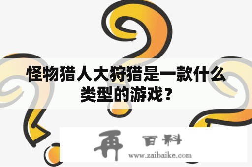 怪物猎人大狩猎是一款什么类型的游戏？