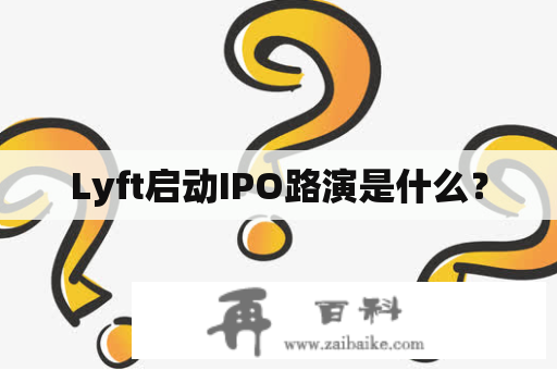 Lyft启动IPO路演是什么？