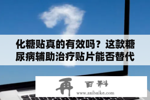 化糖贴真的有效吗？这款糖尿病辅助治疗贴片能否替代药物治疗？