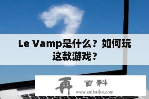 Le Vamp是什么？如何玩这款游戏？