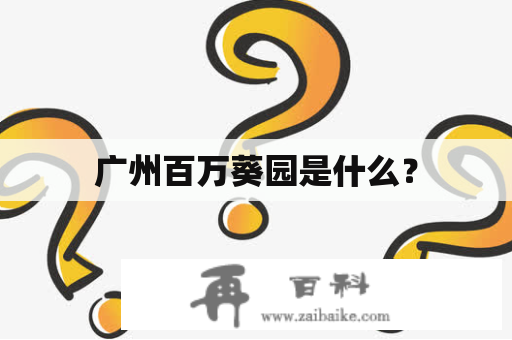 广州百万葵园是什么？