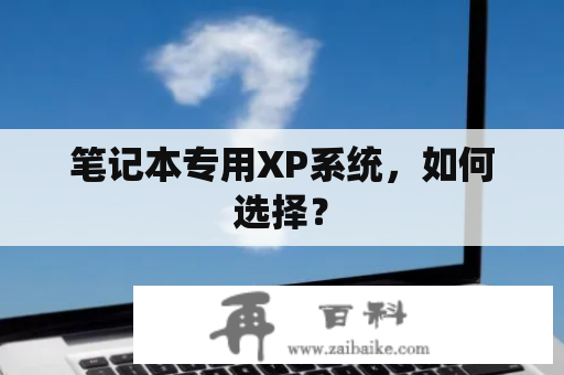 笔记本专用XP系统，如何选择？