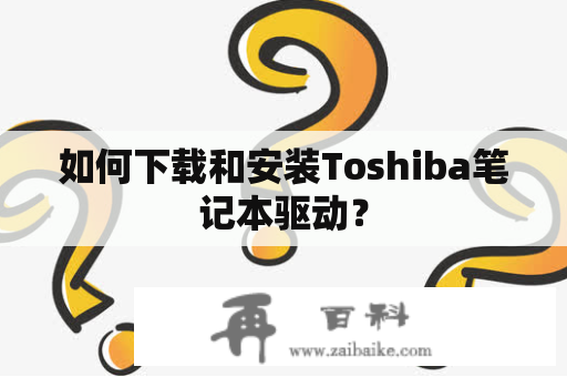 如何下载和安装Toshiba笔记本驱动？