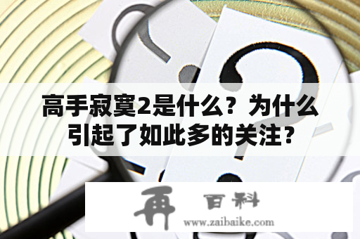 高手寂寞2是什么？为什么引起了如此多的关注？