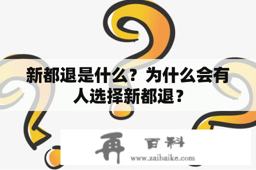 新都退是什么？为什么会有人选择新都退？