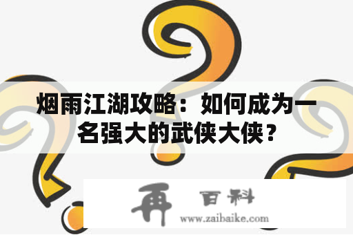 烟雨江湖攻略：如何成为一名强大的武侠大侠？