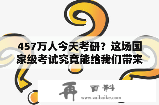 457万人今天考研？这场国家级考试究竟能给我们带来什么？